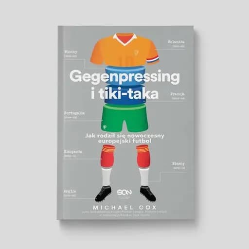 Gegenpressing i tiki-taka : jak rodził się nowoczesny europejski futbol / Jak rodził się nowoczesny europejski futbol Zonal marking : the making of modern european football,