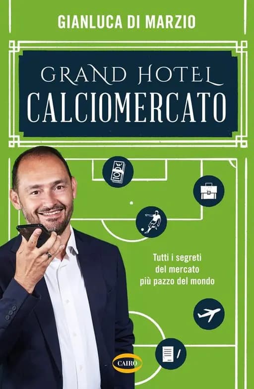 Grand Hotel Calciomercato / Grand Hotel Calciomercato : tutti i segreti del mercato più pazzo del mondo,