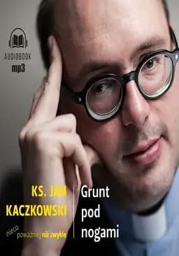 Grunt pod nogami : ks. Jan Kaczkowski nieco poważniej niż zwykle. Ks. Jan Kaczkowski nieco poważniej niż zwykle : grunt pod nogami.