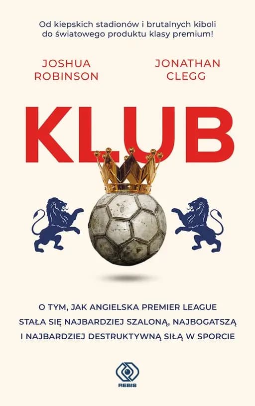Klub : o tym, jak angielska Premier League stała się najbardziej szaloną, najbogatszą i najbardziej destruktywną siłą w sporcie / Club : how the English Premier League became the wildest, richest, most disruptive force in sports, O tym, jak angielska Premier League stała się najbardziej szaloną, najbogatszą i najbardziej destruktywną siłą w sporcie