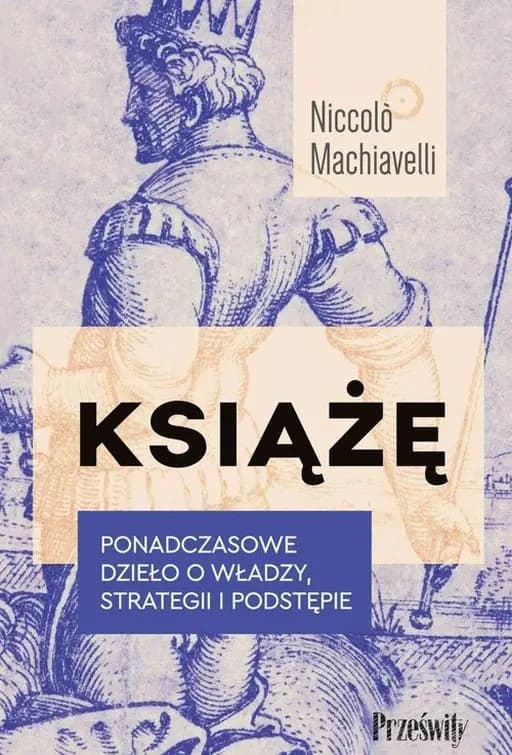 Książę : ponadczasowe dzieło o władzy, strategii i podstępie / Principe,