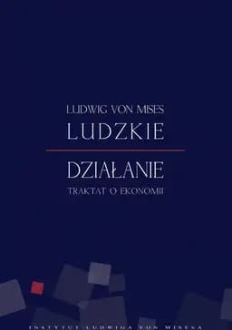 Ludzkie działanie : traktat o ekonomii / Human action : a treatise on economic,