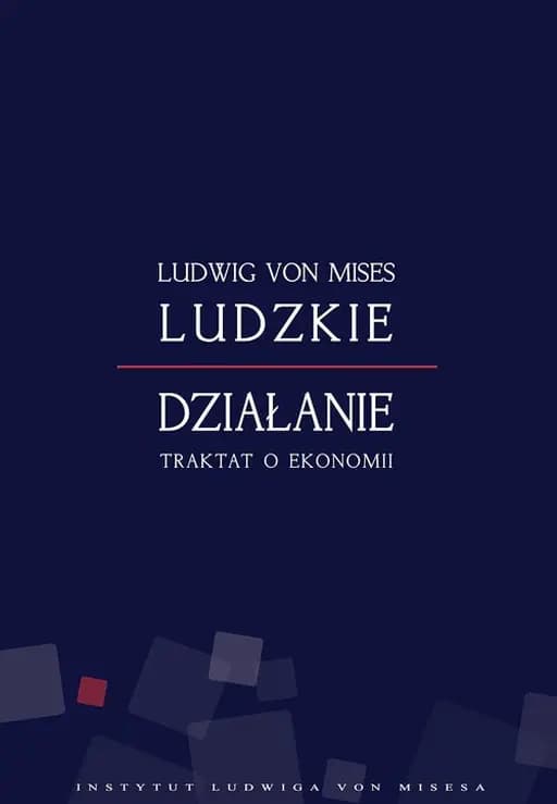 Ludzkie działanie : traktat o ekonomii / Human action : a treatise on economic,