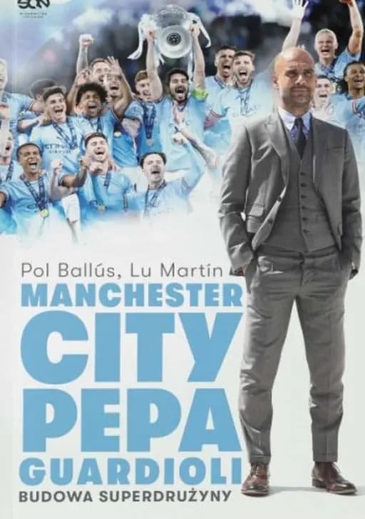 Manchester City Pepa Guardioli : budowa superdrużyny / Pep's City : the making of a superteam,
