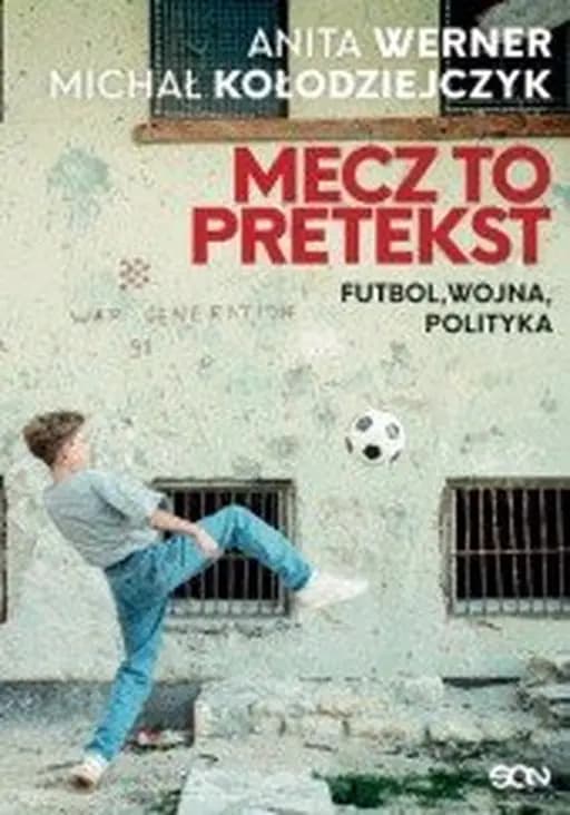Mecz to pretekst : futbol, wojna, polityka / Futbol, wojna, polityka