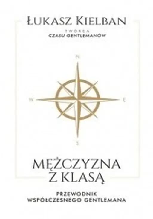 Mężczyzna z klasą : przewodnik współczesnego gentlemana / Przewodnik współczesnego gentlemana