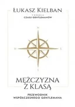 Mężczyzna z klasą : przewodnik współczesnego gentlemana / Przewodnik współczesnego gentlemana