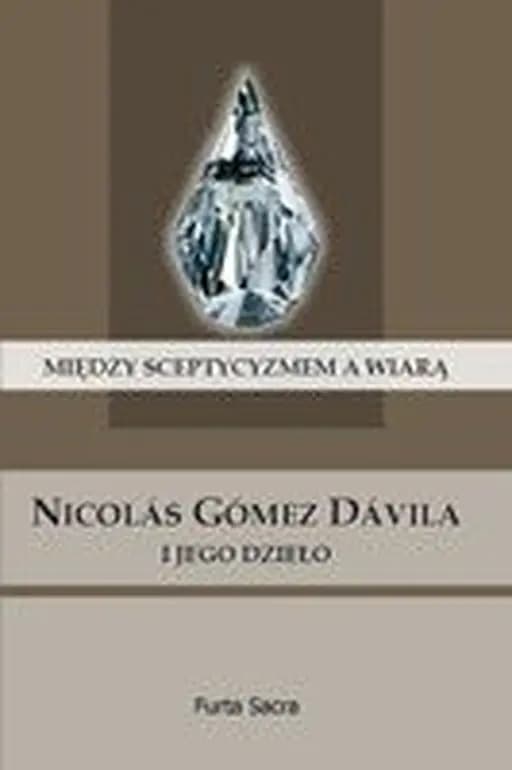 Między sceptycyzmem a wiarą : Nicolas Gómez Davila i jego dzieło / Nicolas Gómez Davila i jego dzieło