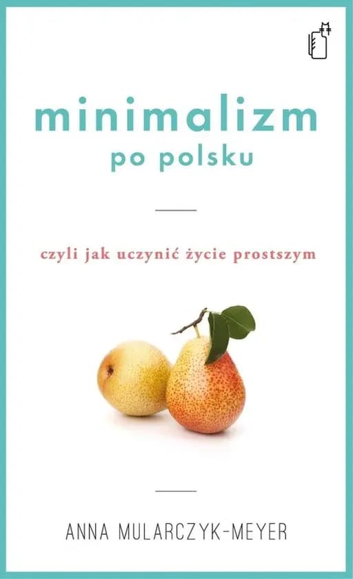 Minimalizm po polsku, czyli Jak uczynić życie prostszym / Jak uczynić życie prostszym