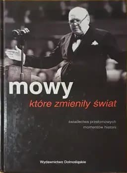 Mowy, które zmieniły świat : świadectwa przełomowych momentów historii / Speeches that changed the World,