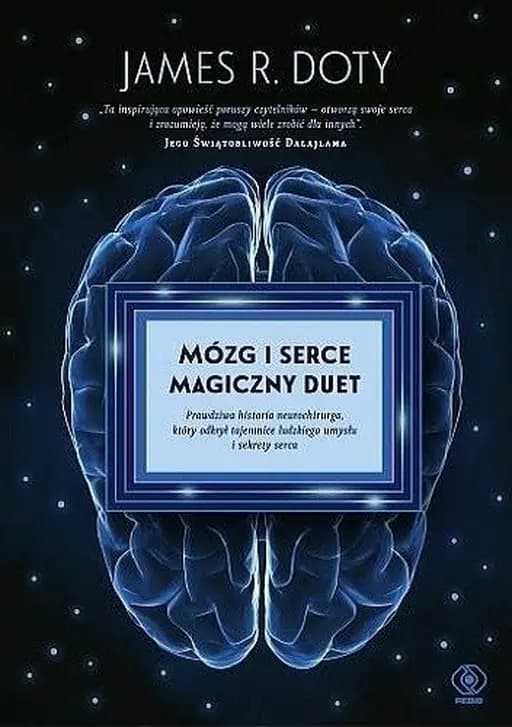 Mózg i serce magiczny duet : prawdziwa historia neurochirurga, który odkrył tajemnice ludzkiego umysłu i sekrety serca / Into the magic shop,