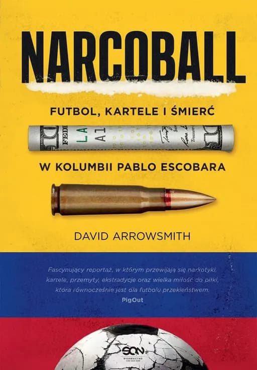 Narcoball : futbol, kartele i śmierć w Kolumbii Pablo Escobara / Narcoball : love, death and football in Escobar's Colombia, Futbol, kartele i śmierć w Kolumbii Pablo Escobara