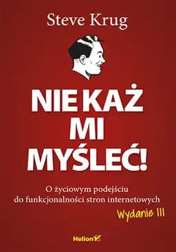 Nie każ mi myśleć! : o życiowym podejściu do funkcjonalności stron internetowych / Don't make me think, revisited : a common sense approach to web usability, O życiowym podejściu do funkcjonalności stron internetowych