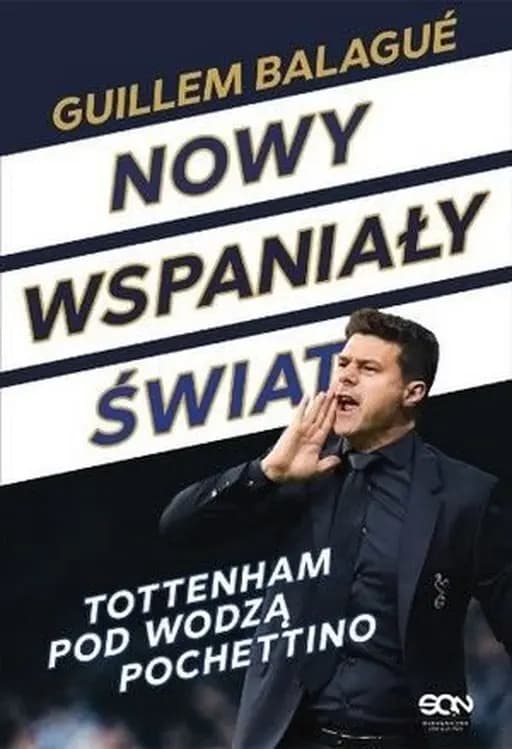 Nowy wspaniały świat : Tottenham pod wodzą Pochettino / Tottenham pod wodzą Pochettino Brave new world : inside Pochettino's Spurs,