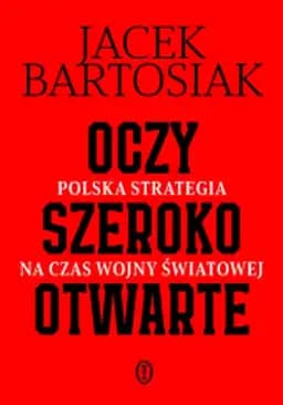 Oczy szeroko otwarte : polska strategia na czas wojny światowej / Polska strategia na czas wojny światowej