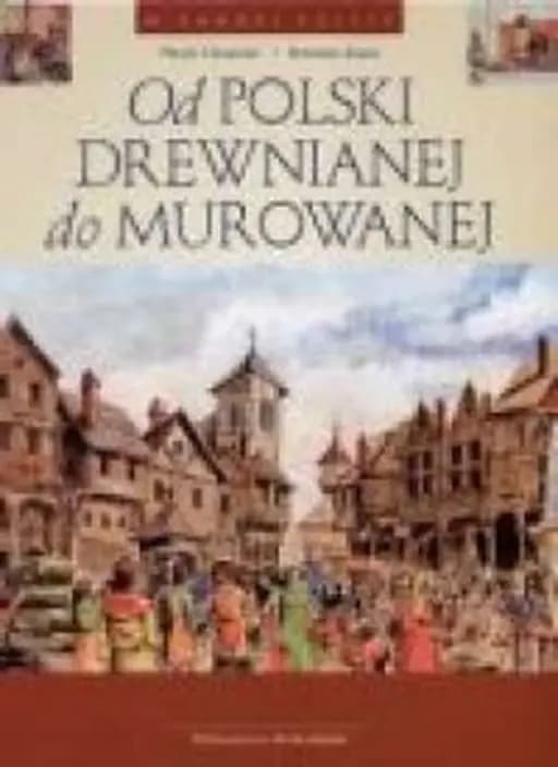 Od Polski drewnianej do murowanej / W Dawnej Polsce