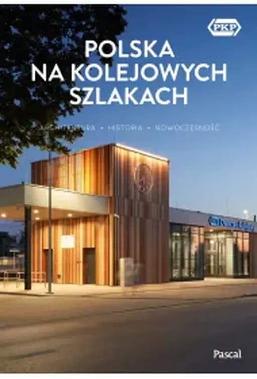 Polska na kolejowych szlakach architektura, historia, nowoczesność