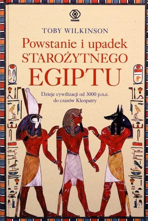 Powstanie i upadek starożytnego Egiptu : dzieje cywilizacji od 3000 p.n.e. do czasów Kleopatry / Rise and fall of Ancient Egypt : the history of a civilisation from 3000 BC to Cleopatra,