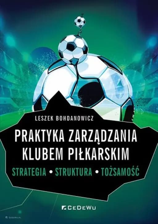 Praktyka zarządzania klubem piłkarskim : strategia, struktura, tożsamość /