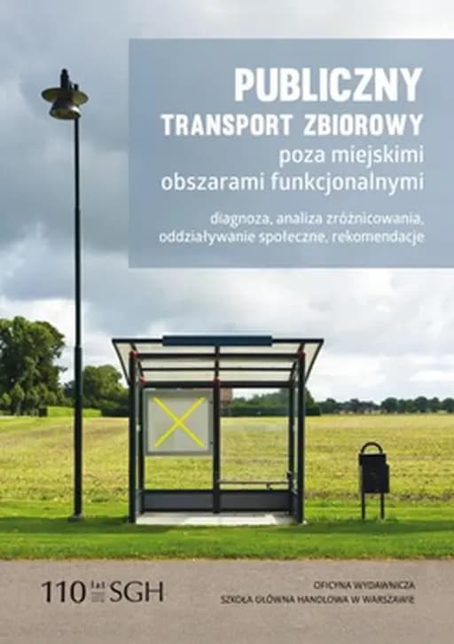 Publiczny transport zbiorowy poza miejskimi obszarami funkcjonalnymi : diagnoza, analiza zróżnicowania, oddziaływania społeczne, rekomendacje /