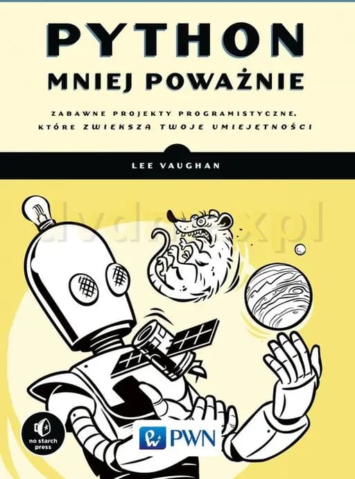 Python mniej poważnie : zabawne projekty programistyczne, które zwiększą twoje umiejętności / Impractical Python projects : playful programming activities to make you smarter, Zabawne projekty programistyczne, które zwiększą twoje umiejętności