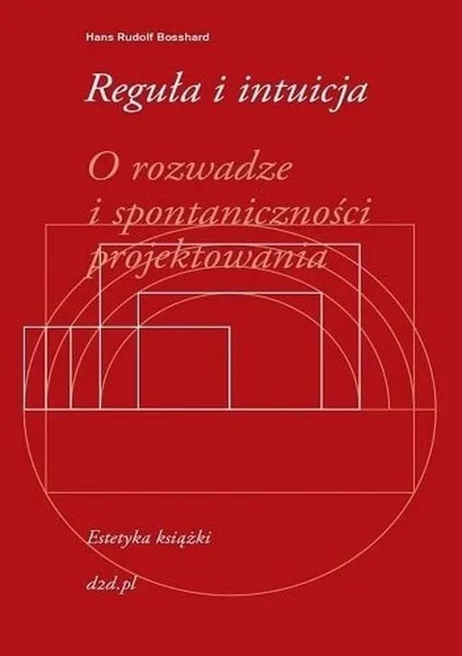 Reguła i intuicja : o rozwadze i spontaniczności projektowania / Regel und Intuition : von den Wägbarkeiten und Unwägbarkeiten des Gestaltens, O rozwadze i spontaniczności projektowania Estetyka Książki 1