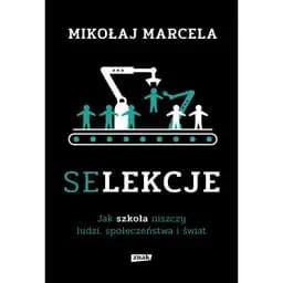 Selekcje : jak szkoła niszczy ludzi, społeczeństwa i świat / Jak szkoła niszczy ludzi, społeczeństwa i świat