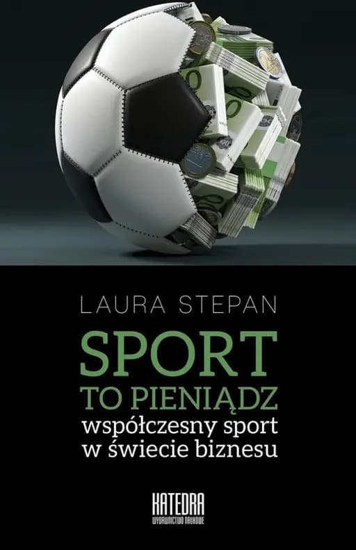 Sport to pieniądz : współczesny sport w świecie biznesu / Współczesny sport w świecie biznesu