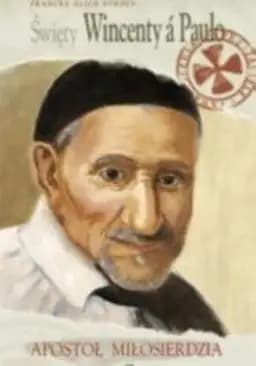 Św. Wincenty a Paulo i jego dzieło : 400-lecie charyzmatu wincentyńskiego (1617-2017) / Święty Wincenty a Paulo i jego dzieło