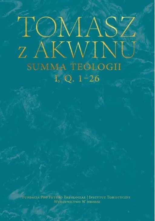 Traktat o Bogu : Summa teologii, kwestie 1-26 / Summa theologiae. De Deo uno Filozofia i Religia