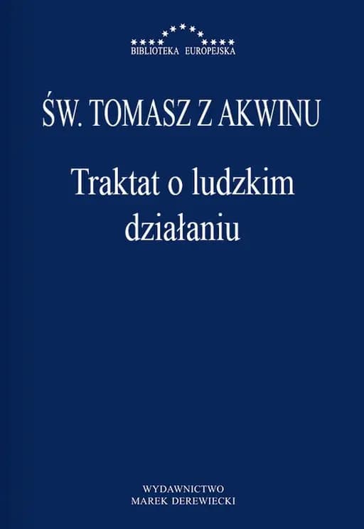 Traktat o ludzkim działaniu : Summa teologii 1-2, q. 6-21 / S. Thomae Aquinatis Summa Theologiae Summa teologii 1-2, q. 6-21 Biblioteka Europejska (Wydawnictwo Marek Derewiecki)