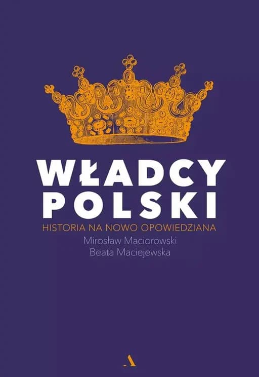 Władcy Polski : historia na nowo opowiedziana /