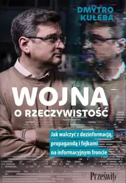 Wojna o rzeczywistość : jak walczyć z dezinformacją, propagandą i fejkami na informacyjnym froncie / Vìjna za real'nìst' : âk peremagati u svìtì fejkìv, pravd ì spìl'not, Jak walczyć z dezinformacją, propagandą i fejkami na informacyjnym froncie