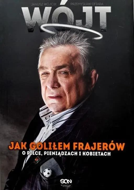 Wójt : jak goliłem frajerów : o piłce, pieniądzach i kobietach / Jak goliłem frajerów O piłce, pieniądzach i kobietach