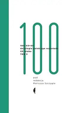 Okładka książki „100/XX antologia polskiego reportażu XX wieku” — Mariusz Szczygieł