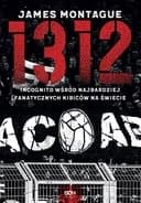 Okładka książki „1312 : incognito wśród najbardziej fanatycznych kibiców na świecie / Incognito…