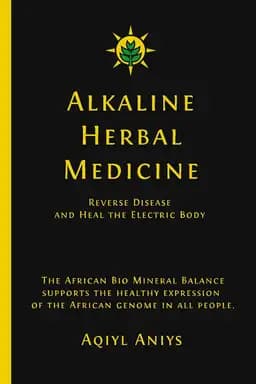 Okładka książki „Alkaline Herbal Medicine: Reverse Disease and Heal the Electric Body” — Aqiyl Aniys