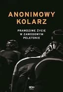 Okładka książki „Anonimowy kolarz prawdziwe życie w zawodowym peletonie” — Wydawnictwo Sine Qua Non