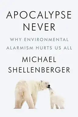 Okładka książki „Apocalypse Never Why Environmental Alarmism Hurts Us All” — Michael Shellenberger