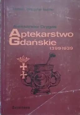 Okładka książki „Aptekarstwo Gdańskie 1399-1939” — Drygas, Aleksander