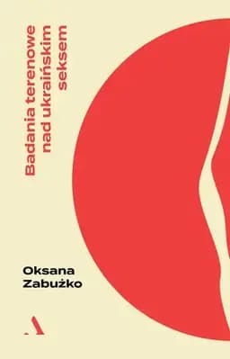 Okładka książki „Badania terenowe nad ukraińskim seksem” — Oksana Zabużko