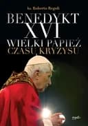 Okładka książki „Benedykt XVI : wielki papież czasu kryzysu / Oltre la crisi della Chiesa : il…