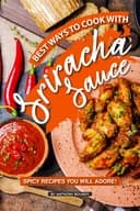 Okładka książki „Best Ways to Cook with Sriracha Sauce: Spicy Recipes You Will Adore!”