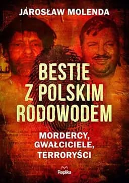 Okładka książki „Bestie z polskim rodowodem mordercy, gwałciciele, terroryści”