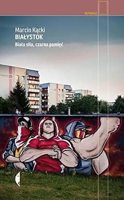 Okładka książki „Białystok biała siła, czarna pamięć” — Marcin Kącki
