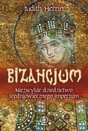 Okładka książki „Bizancjum niezwykłe dziedzictwo średniowiecznego imperium” — Judith Herrin