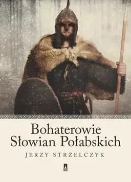 Okładka książki „Bohaterowie Słowian Połabskich” — Jerzy Strzelczyk