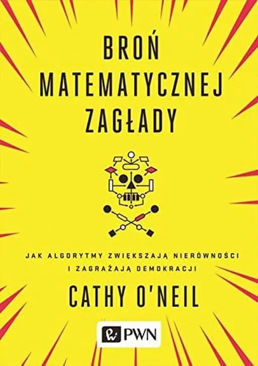 Okładka książki „Broń matematycznej zagłady jak algorytmy zwiększają nierówności i zagrażają…