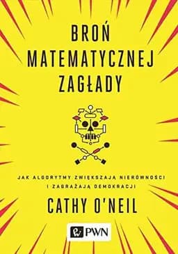 Okładka książki „Broń matematycznej zagłady jak algorytmy zwiększają nierówności i zagrażają…