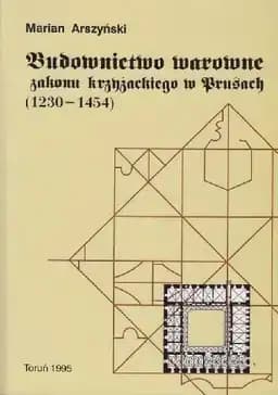 Okładka książki „Budownictwo warowne zakonu krzyżackiego w Prusach, 1230-1454” — Marian Arszyński